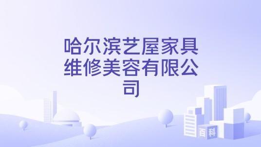 哈尔滨艺屋家具维修美容有限公司