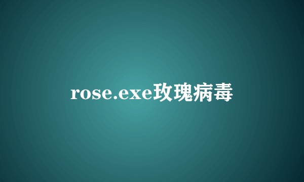 rose.exe玫瑰病毒