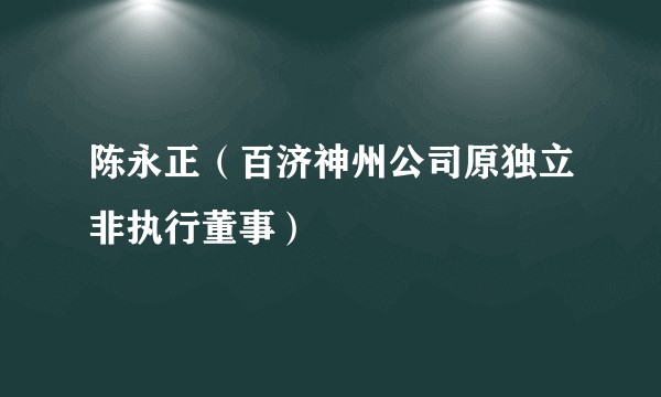 陈永正（百济神州公司原独立非执行董事）