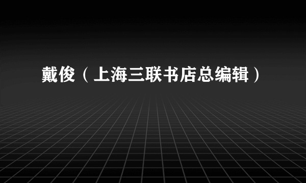 戴俊（上海三联书店总编辑）