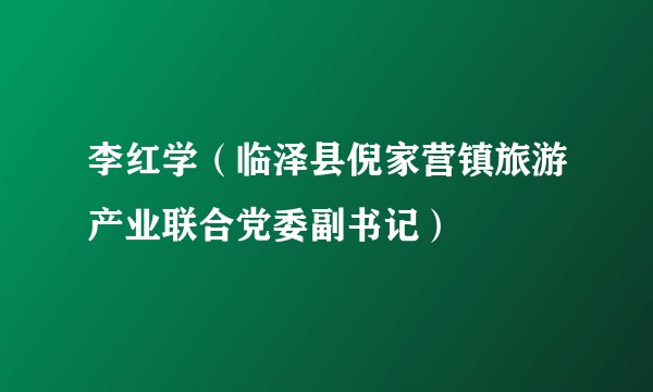 李红学（临泽县倪家营镇旅游产业联合党委副书记）