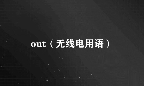out（无线电用语）