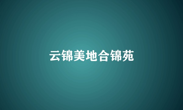 云锦美地合锦苑