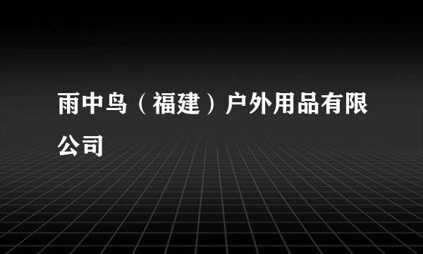 雨中鸟（福建）户外用品有限公司