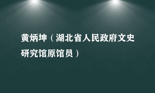 黄炳坤（湖北省人民政府文史研究馆原馆员）