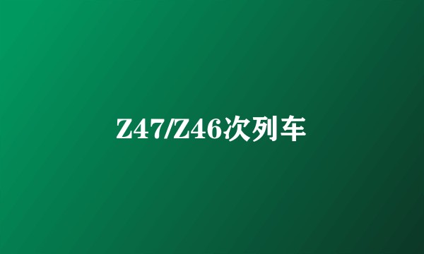 Z47/Z46次列车