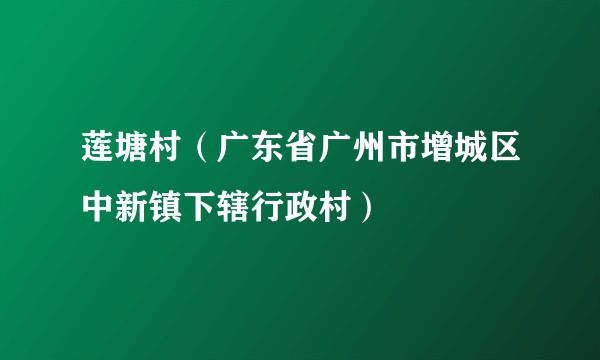 莲塘村（广东省广州市增城区中新镇下辖行政村）