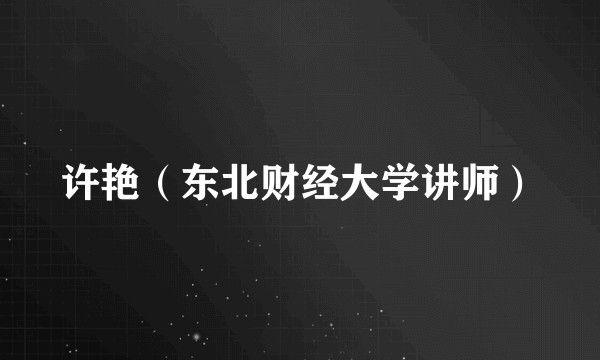 许艳（东北财经大学讲师）