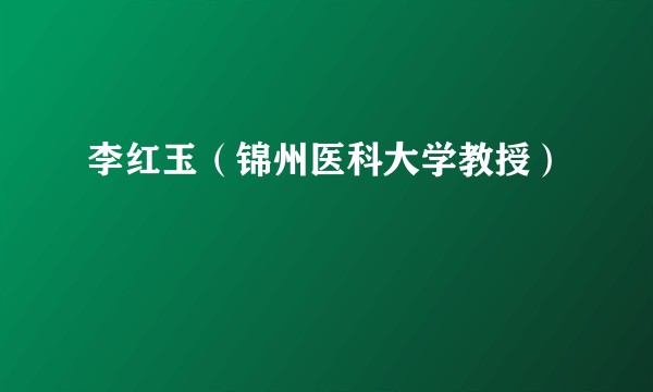李红玉（锦州医科大学教授）