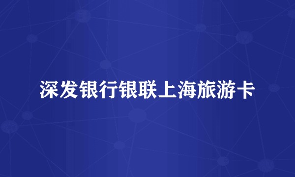 深发银行银联上海旅游卡