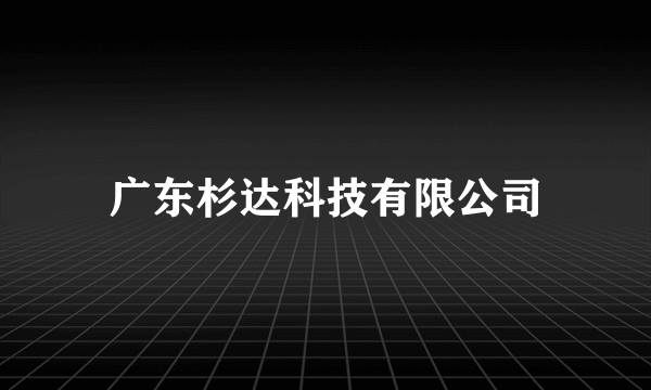 广东杉达科技有限公司