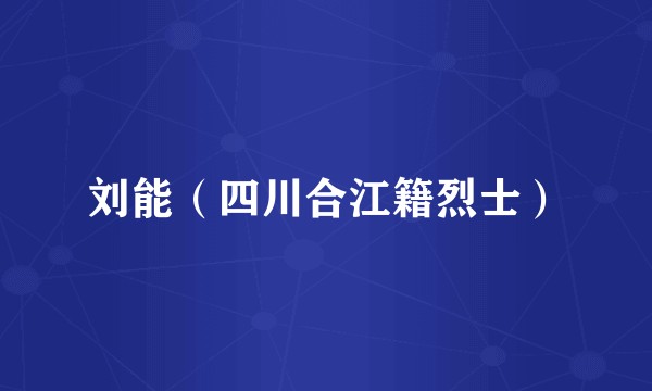 刘能（四川合江籍烈士）