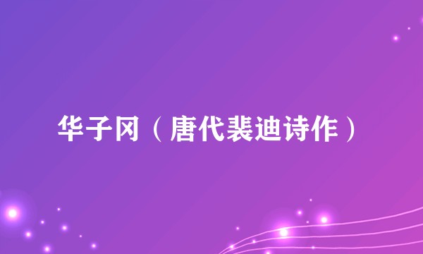 华子冈（唐代裴迪诗作）