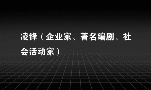 凌锋（企业家、著名编剧、社会活动家）
