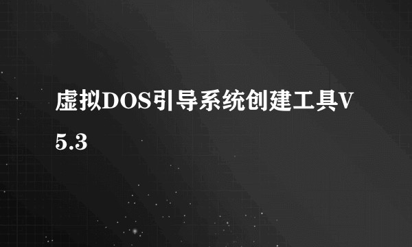 虚拟DOS引导系统创建工具V5.3
