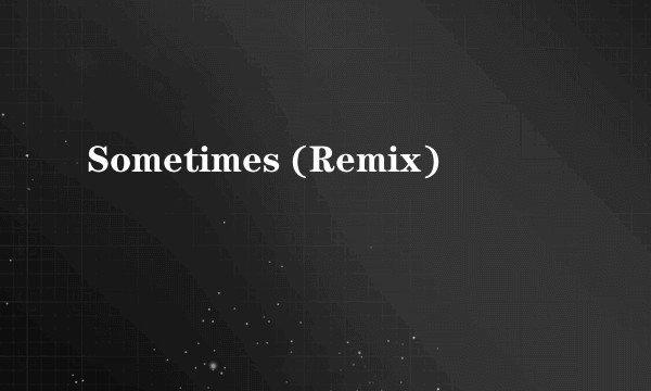 Sometimes (Remix)