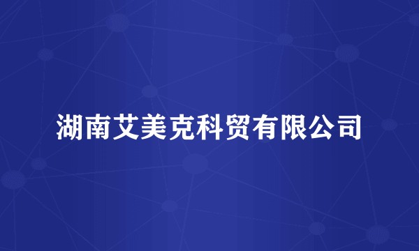 湖南艾美克科贸有限公司