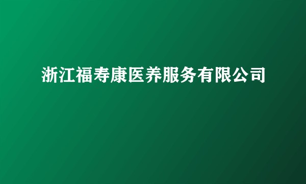 浙江福寿康医养服务有限公司