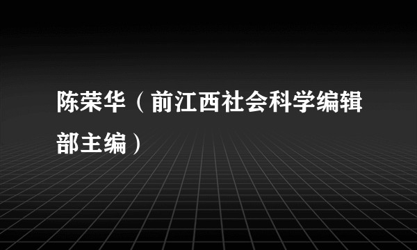 陈荣华（前江西社会科学编辑部主编）