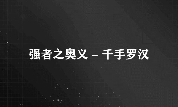 强者之奥义 - 千手罗汉