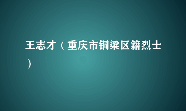 王志才（重庆市铜梁区籍烈士）