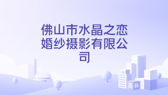 佛山市水晶之恋婚纱摄影有限公司