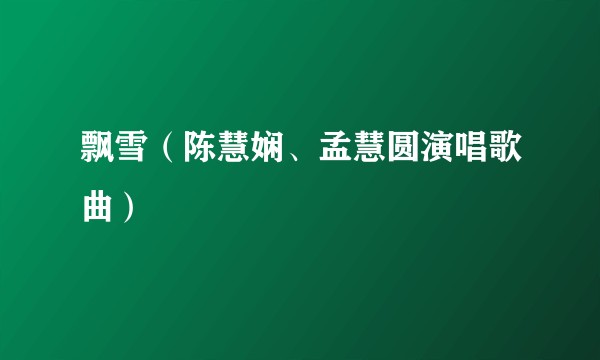 飘雪（陈慧娴、孟慧圆演唱歌曲）