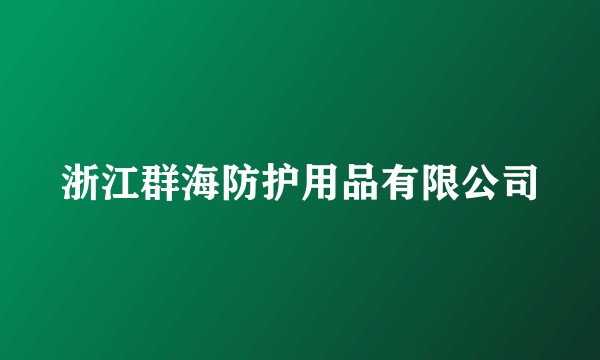 浙江群海防护用品有限公司