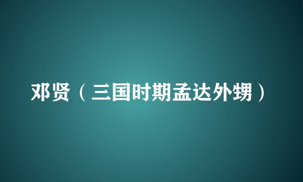 邓贤（三国时期孟达外甥）