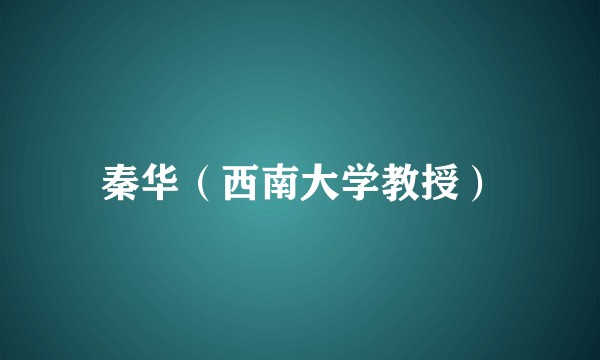 秦华（西南大学教授）