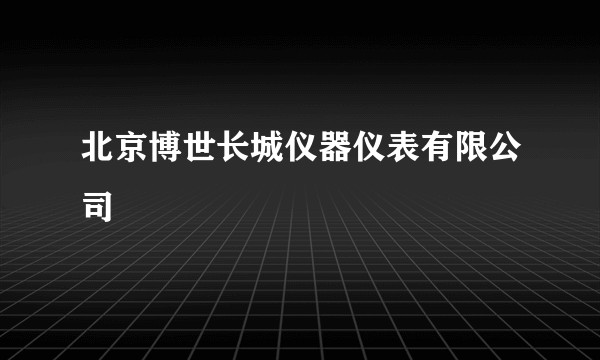 北京博世长城仪器仪表有限公司
