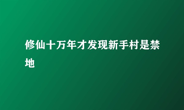 修仙十万年才发现新手村是禁地