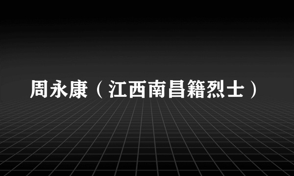 周永康（江西南昌籍烈士）