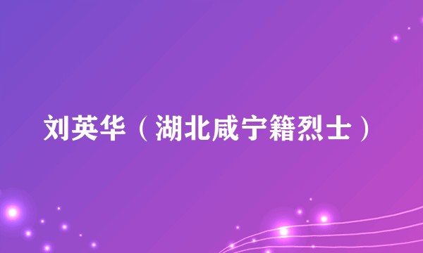 刘英华（湖北咸宁籍烈士）
