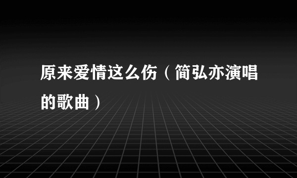 原来爱情这么伤（简弘亦演唱的歌曲）