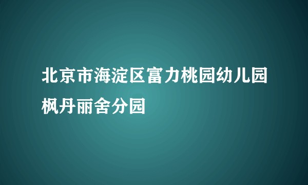 北京市海淀区富力桃园幼儿园枫丹丽舍分园