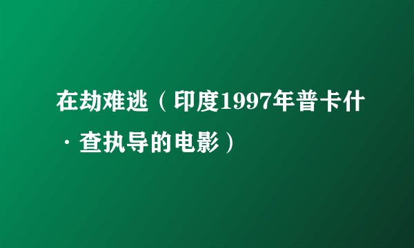 在劫难逃（印度1997年普卡什·查执导的电影）