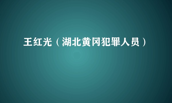 王红光（湖北黄冈犯罪人员）