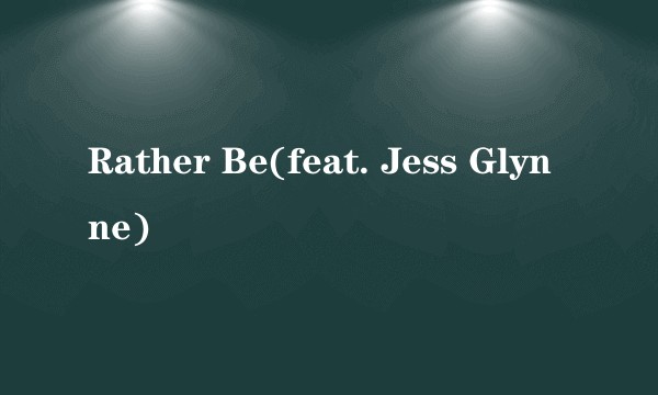 Rather Be(feat. Jess Glynne)