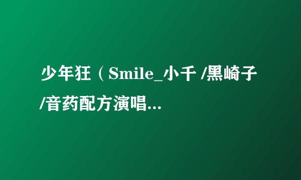 少年狂（Smile_小千 /黑崎子 /音药配方演唱的歌曲）