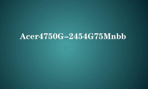 Acer4750G-2454G75Mnbb