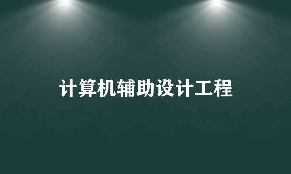 计算机辅助设计工程