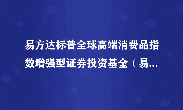 易方达标普全球高端消费品指数增强型证券投资基金(易方达标普消费品指数增强(QDII)A(美元现汇份额))
