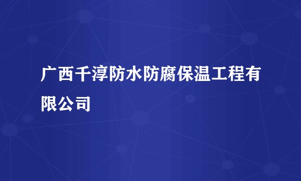 广西千淳防水防腐保温工程有限公司