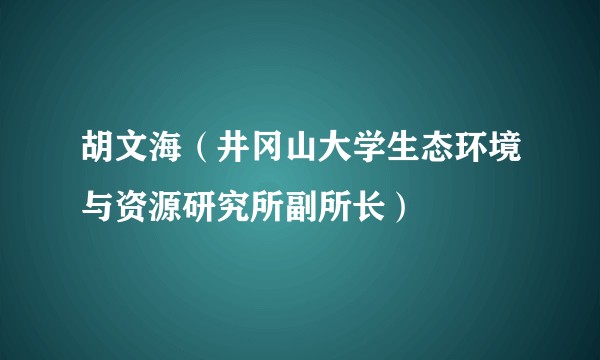 胡文海（井冈山大学生态环境与资源研究所副所长）