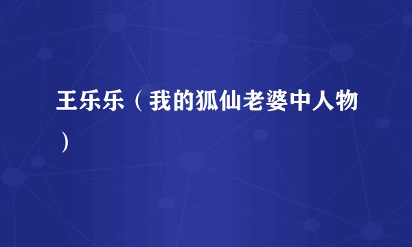 王乐乐（我的狐仙老婆中人物）