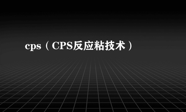 cps（CPS反应粘技术）