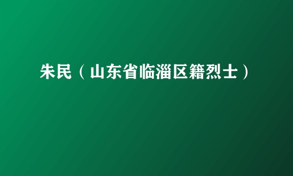 朱民（山东省临淄区籍烈士）
