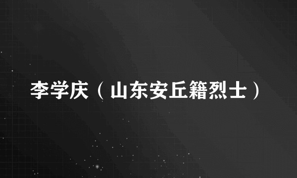 李学庆（山东安丘籍烈士）
