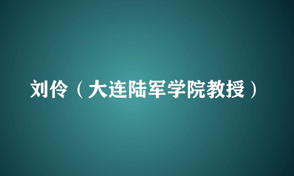 刘伶（大连陆军学院教授）